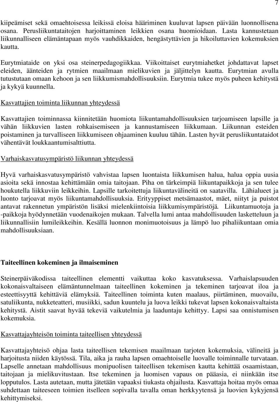 Viikoittaiset eurytmiahetket johdattavat lapset eleiden, äänteiden ja rytmien maailmaan mielikuvien ja jäljittelyn kautta. Eurytmian avulla tutustutaan omaan kehoon ja sen liikkumismahdollisuuksiin.