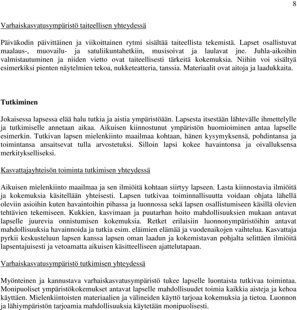 Niihin voi sisältyä esimerkiksi pienten näytelmien tekoa, nukketeatteria, tanssia. Materiaalit ovat aitoja ja laadukkaita. Tutkiminen Jokaisessa lapsessa elää halu tutkia ja aistia ympäristöään.