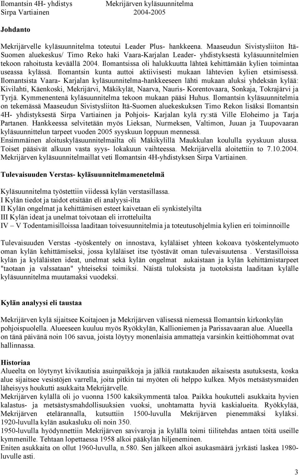 Ilomantsissa oli halukkuutta lähteä kehittämään kylien toimintaa useassa ssä. Ilomantsin kunta auttoi aktiivisesti mukaan lähtevien kylien etsimisessä.