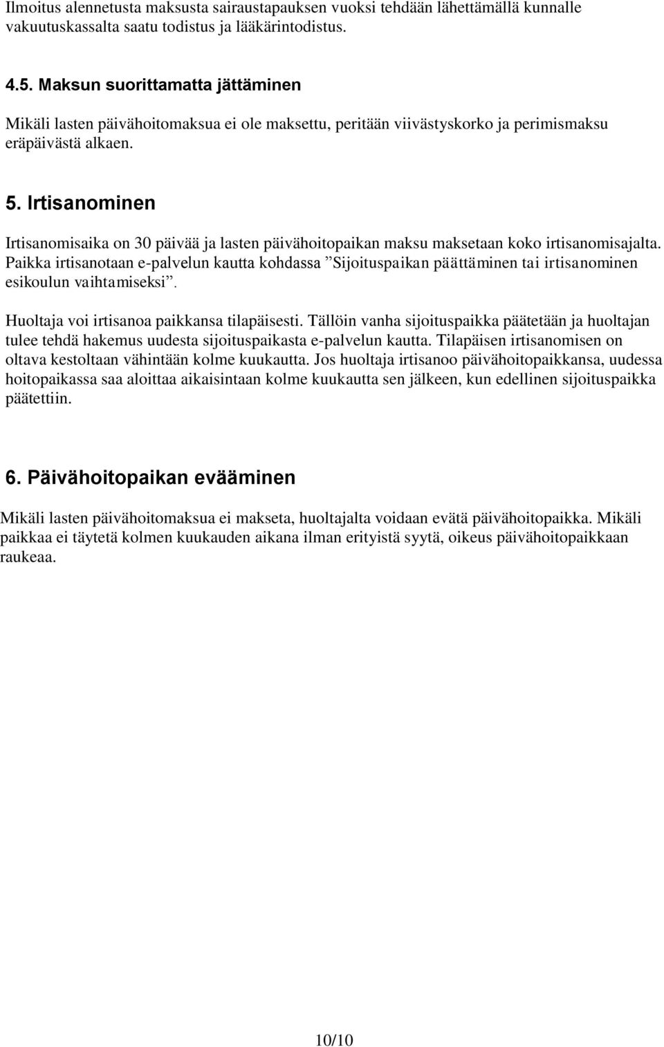 Irtisanominen Irtisanomisaika on 30 päivää ja lasten päivähoitopaikan maksu maksetaan koko irtisanomisajalta.