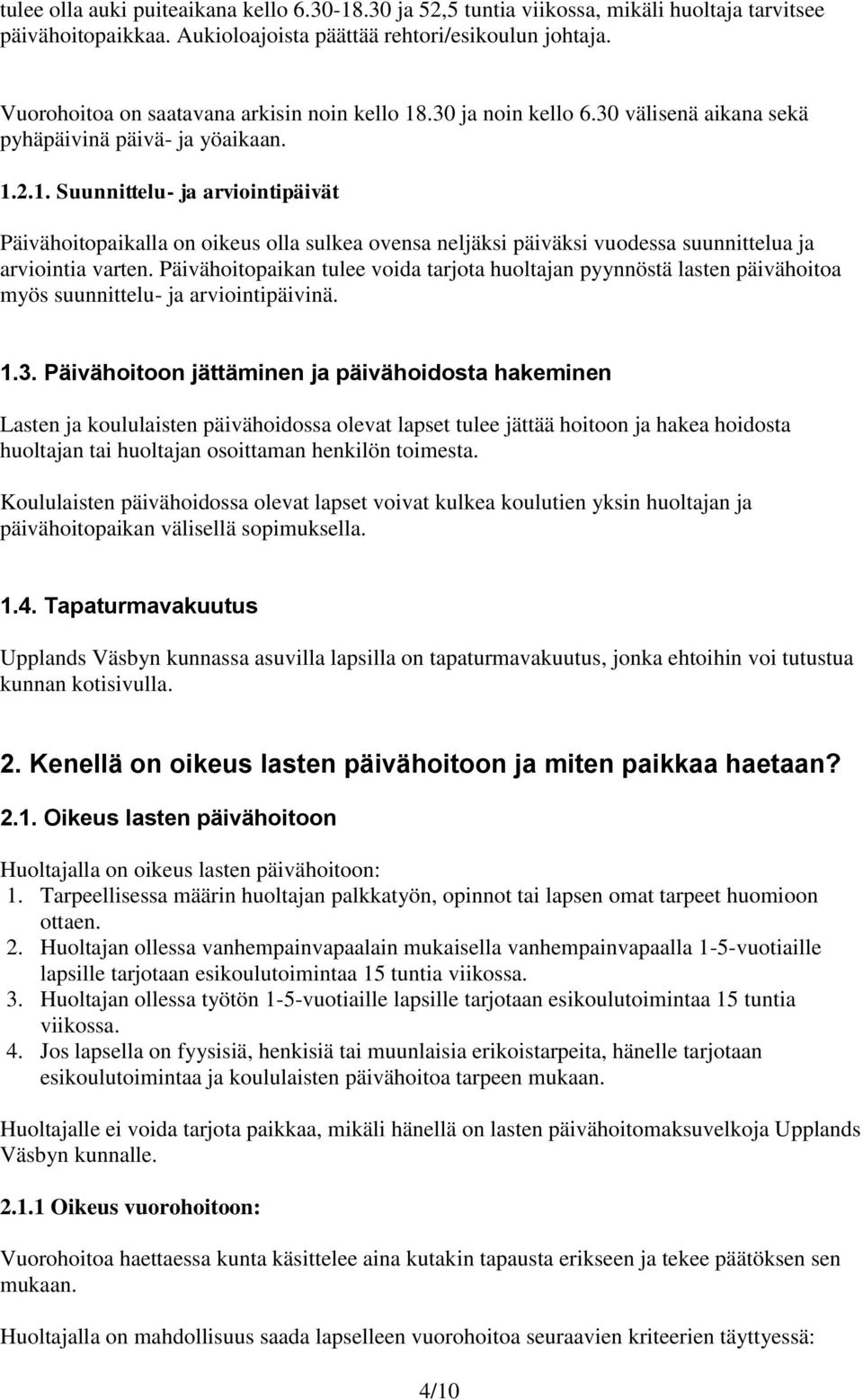 Päivähoitopaikan tulee voida tarjota huoltajan pyynnöstä lasten päivähoitoa myös suunnittelu- ja arviointipäivinä. 1.3.