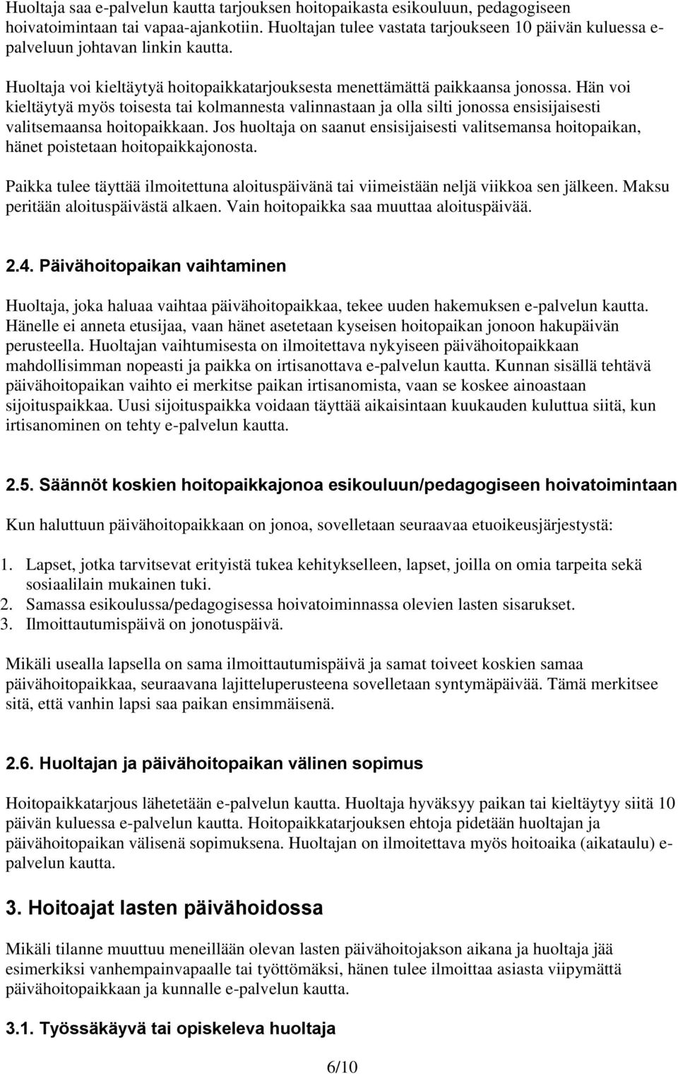 Hän voi kieltäytyä myös toisesta tai kolmannesta valinnastaan ja olla silti jonossa ensisijaisesti valitsemaansa hoitopaikkaan.