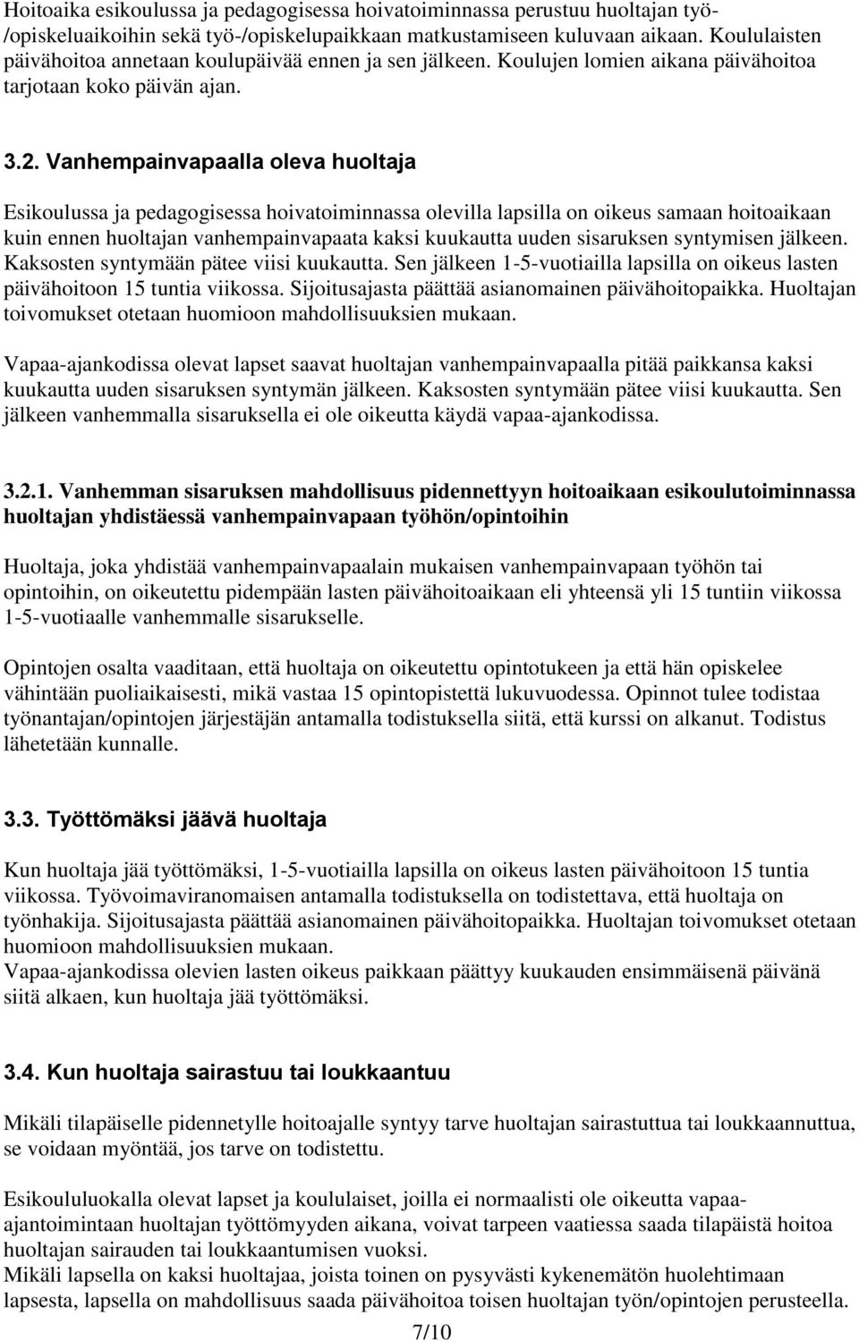 Vanhempainvapaalla oleva huoltaja Esikoulussa ja pedagogisessa hoivatoiminnassa olevilla lapsilla on oikeus samaan hoitoaikaan kuin ennen huoltajan vanhempainvapaata kaksi kuukautta uuden sisaruksen