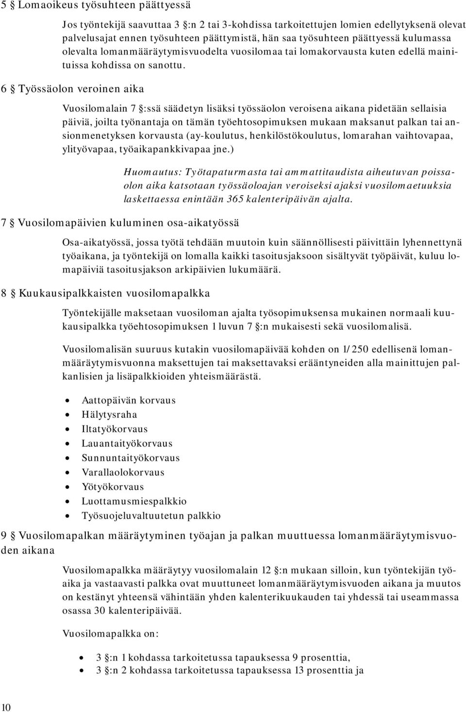 6 Työssäolon veroinen aika Vuosilomalain 7 :ssä säädetyn lisäksi työssäolon veroisena aikana pidetään sellaisia päiviä, joilta työnantaja on tämän työehtosopimuksen mukaan maksanut palkan tai