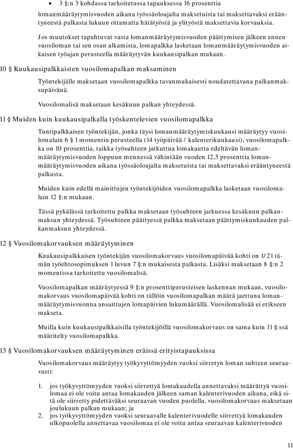 Jos muutokset tapahtuvat vasta lomanmääräytymisvuoden päättymisen jälkeen ennen vuosiloman tai sen osan alkamista, lomapalkka lasketaan lomanmääräytymisvuoden aikaisen työajan perusteella määräytyvän