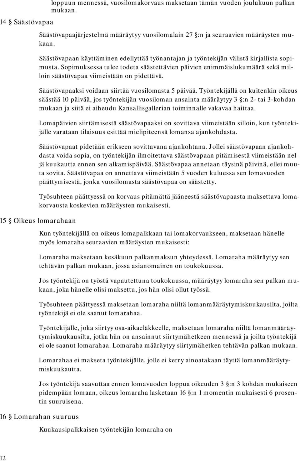 Sopimuksessa tulee todeta säästettävien päivien enimmäislukumäärä sekä milloin säästövapaa viimeistään on pidettävä. Säästövapaaksi voidaan siirtää vuosilomasta 5 päivää.