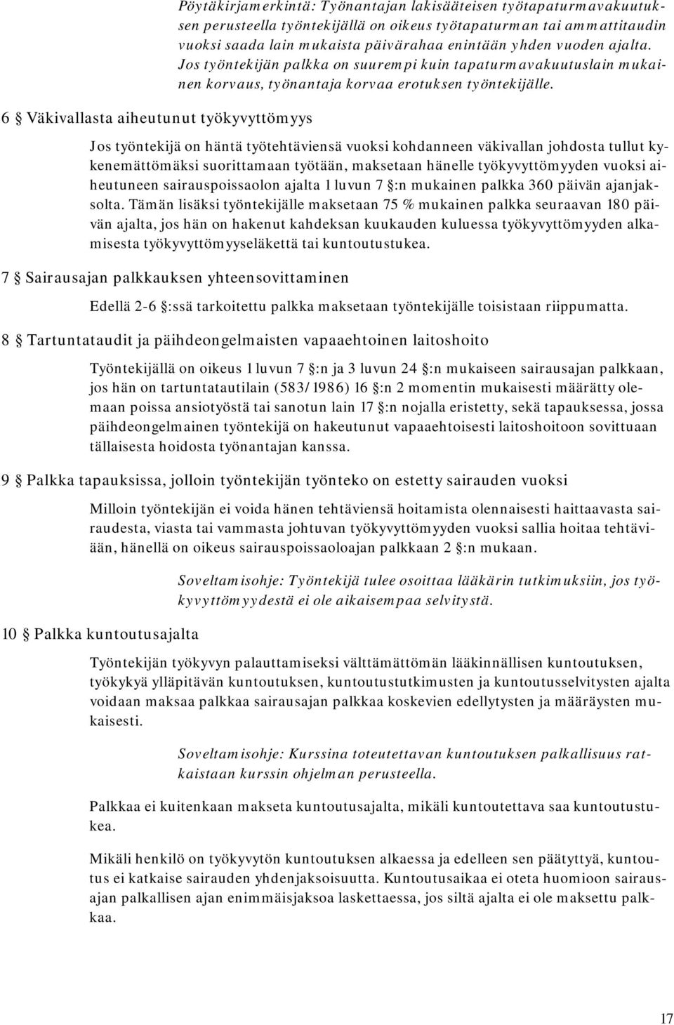 Jos työntekijä on häntä työtehtäviensä vuoksi kohdanneen väkivallan johdosta tullut kykenemättömäksi suorittamaan työtään, maksetaan hänelle työkyvyttömyyden vuoksi aiheutuneen sairauspoissaolon