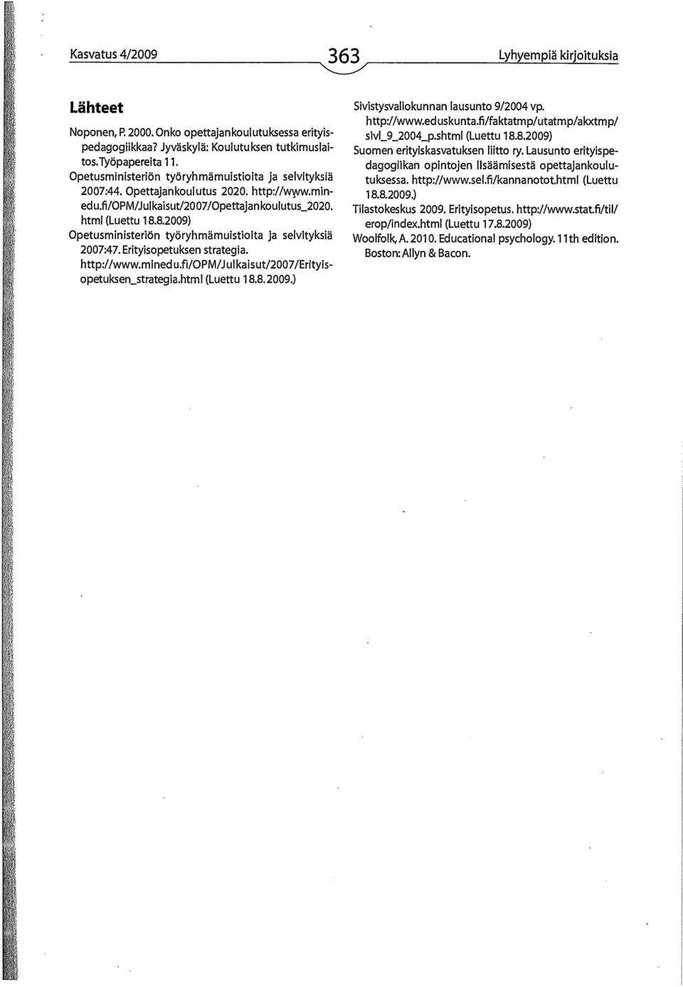 8.2009) Opetusministeriön työryhmämuistioita ja selvityksiä 2007:47. Erityisopetuksen strategia. http://www.mineduli/opm/julkaisut/2007/erityisopetuksen_strategia.html (Luettu 18.8.2009.) Sivistysvaliokunnan lausunto 9/2004 vp.