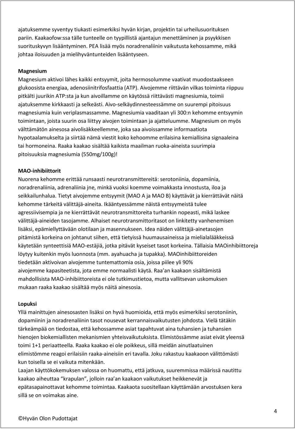 PEA lisää myös noradrenaliinin vaikutusta kehossamme, mikä johtaa iloisuuden ja mielihyväntunteiden lisääntyseen.