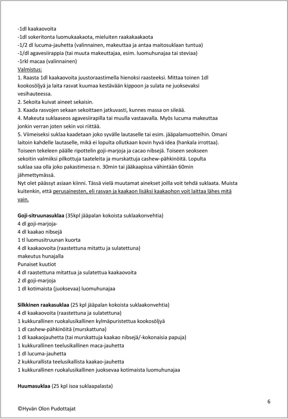 Mittaa toinen 1dl kookosöljyä ja laita rasvat kuumaa kestävään kippoon ja sulata ne juoksevaksi vesihauteessa. 2. Sekoita kuivat aineet sekaisin. 3.