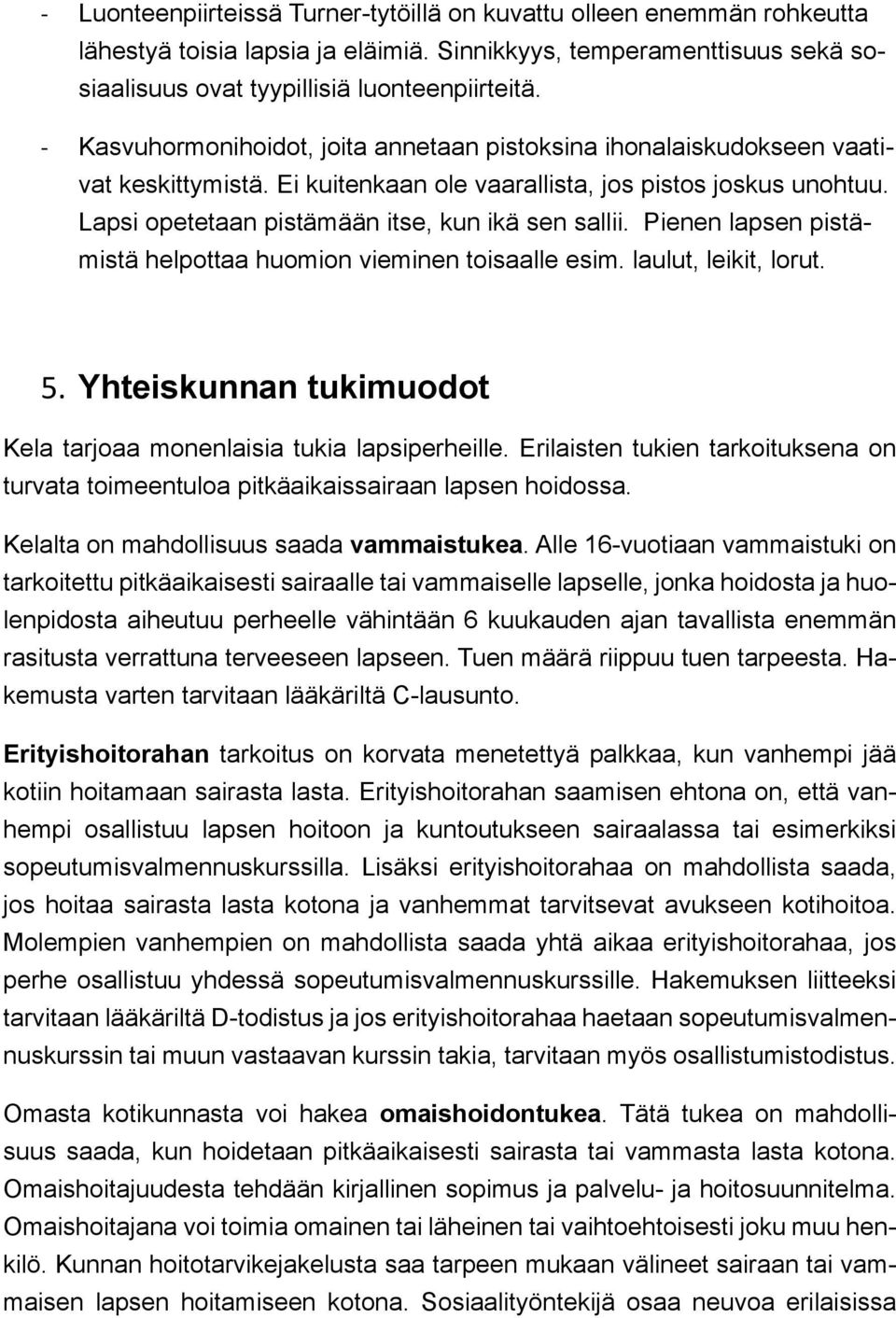 Pienen lapsen pistämistä helpottaa huomion vieminen toisaalle esim. laulut, leikit, lorut. 5. Yhteiskunnan tukimuodot Kela tarjoaa monenlaisia tukia lapsiperheille.