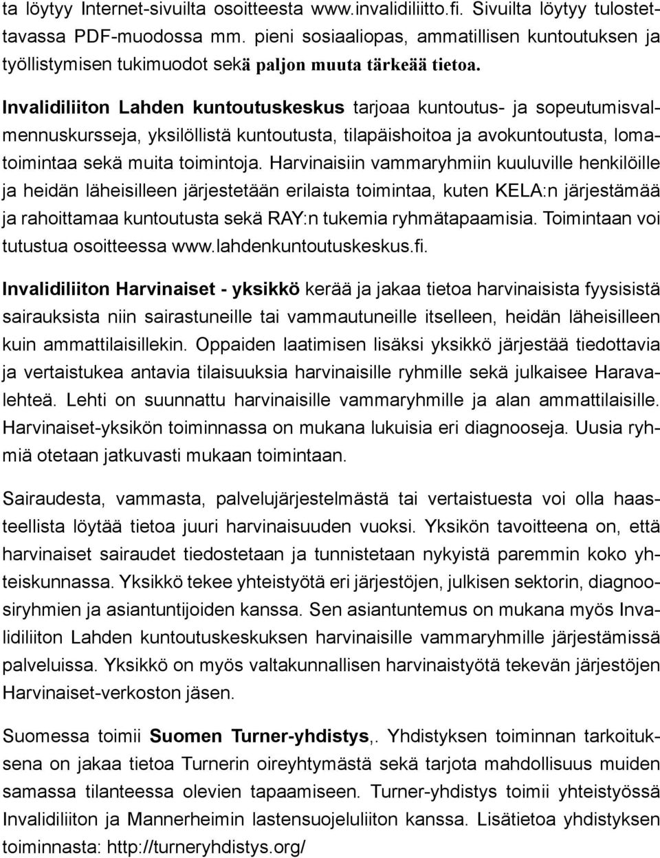 Invalidiliiton Lahden kuntoutuskeskus tarjoaa kuntoutus- ja sopeutumisvalmennuskursseja, yksilöllistä kuntoutusta, tilapäishoitoa ja avokuntoutusta, lomatoimintaa sekä muita toimintoja.