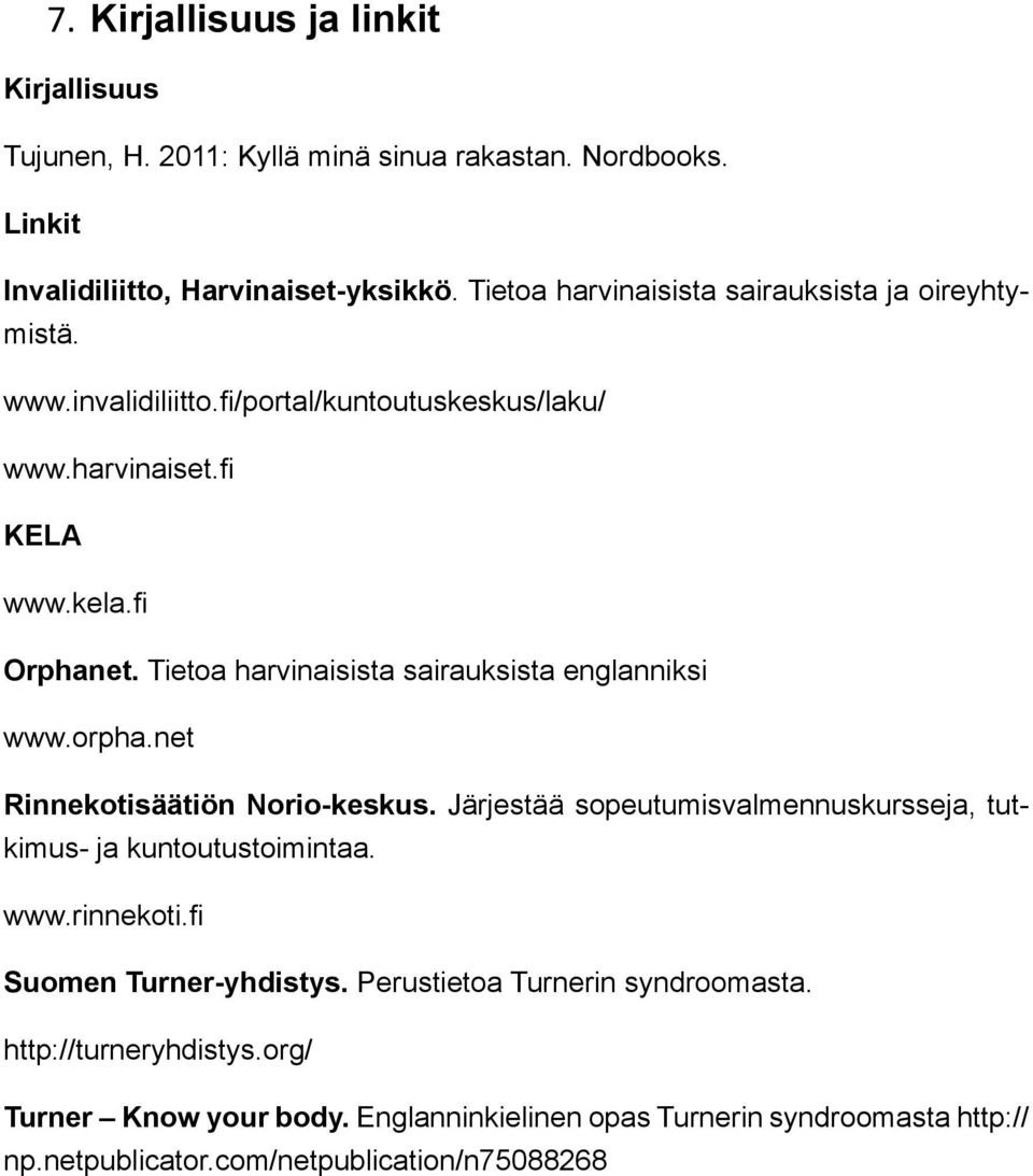 Tietoa harvinaisista sairauksista englanniksi www.orpha.net Rinnekotisäätiön Norio-keskus. Järjestää sopeutumisvalmennuskursseja, tutkimus- ja kuntoutustoimintaa. www.rinnekoti.