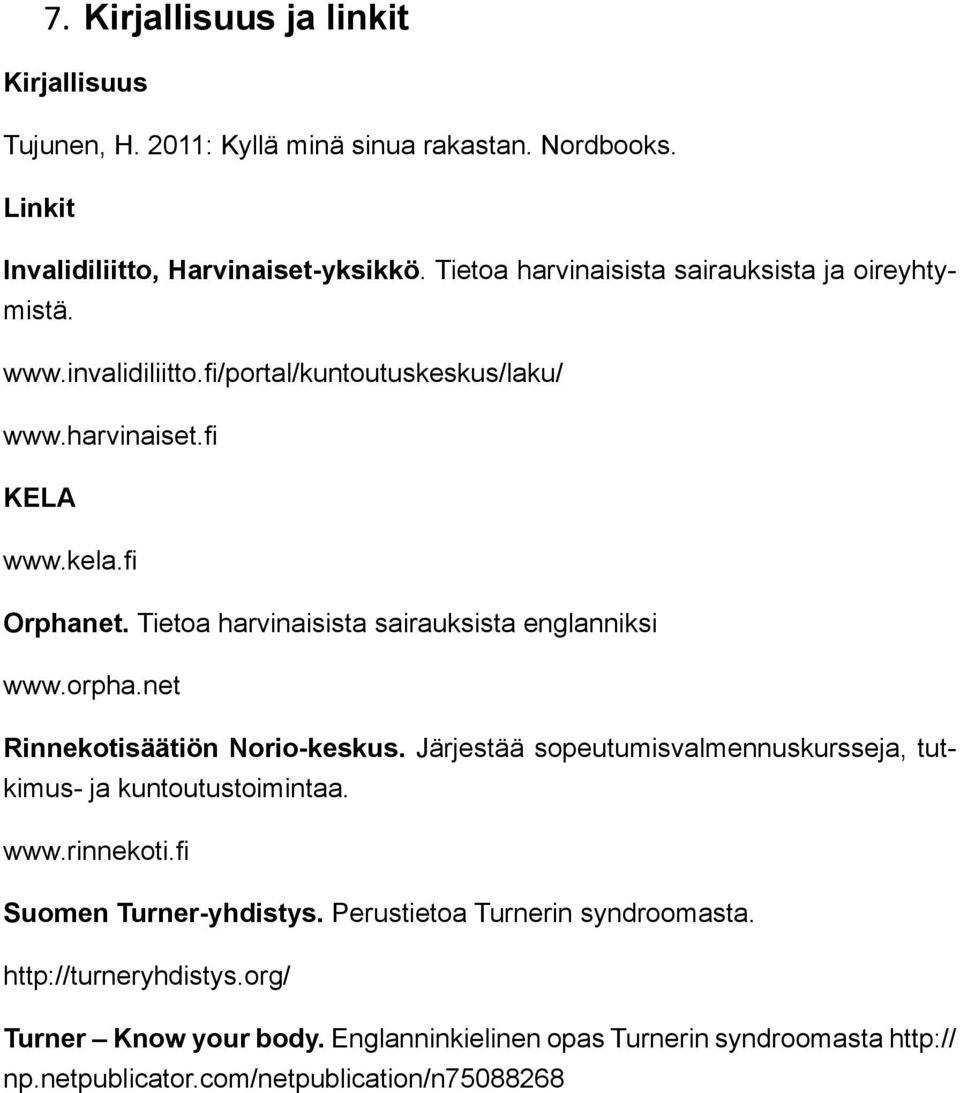 Tietoa harvinaisista sairauksista englanniksi www.orpha.net Rinnekotisäätiön Norio-keskus. Järjestää sopeutumisvalmennuskursseja, tutkimus- ja kuntoutustoimintaa. www.rinnekoti.