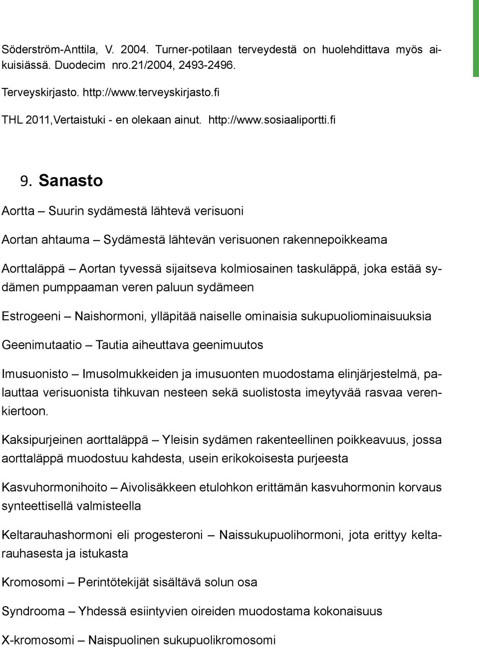 Sanasto Aortta Suurin sydämestä lähtevä verisuoni Aortan ahtauma Sydämestä lähtevän verisuonen rakennepoikkeama Aorttaläppä Aortan tyvessä sijaitseva kolmiosainen taskuläppä, joka estää sydämen