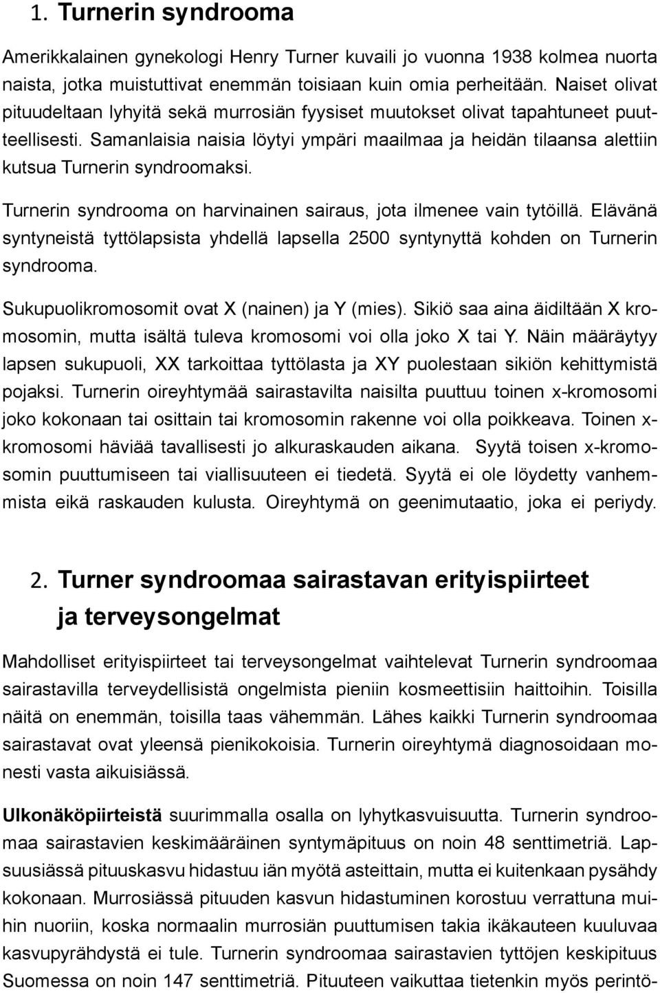 Samanlaisia naisia löytyi ympäri maailmaa ja heidän tilaansa alettiin kutsua Turnerin syndroomaksi. Turnerin syndrooma on harvinainen sairaus, jota ilmenee vain tytöillä.