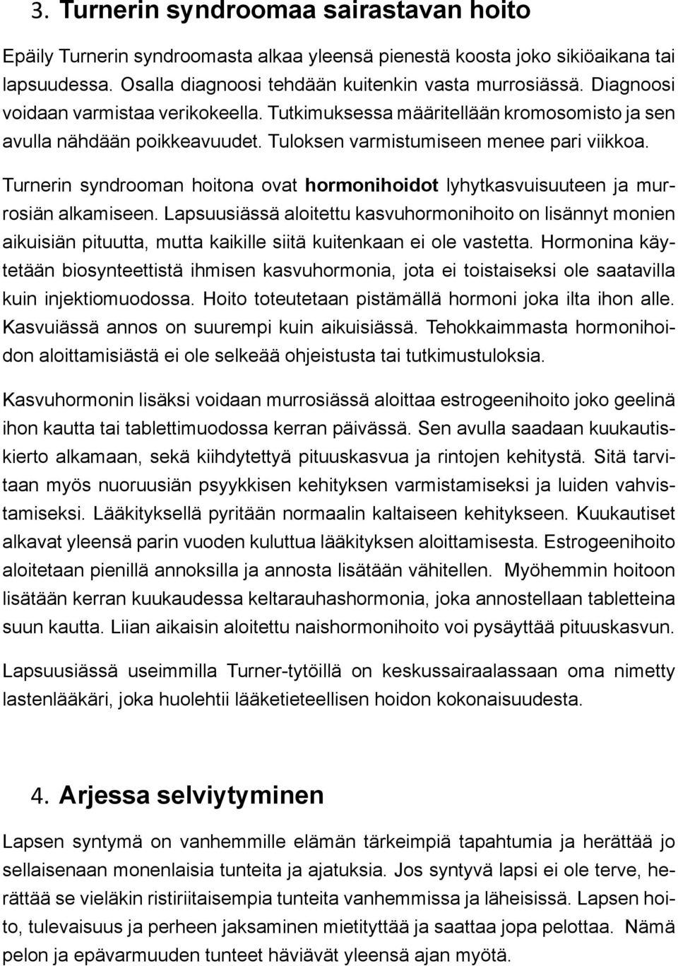 Turnerin syndrooman hoitona ovat hormonihoidot lyhytkasvuisuuteen ja murrosiän alkamiseen.