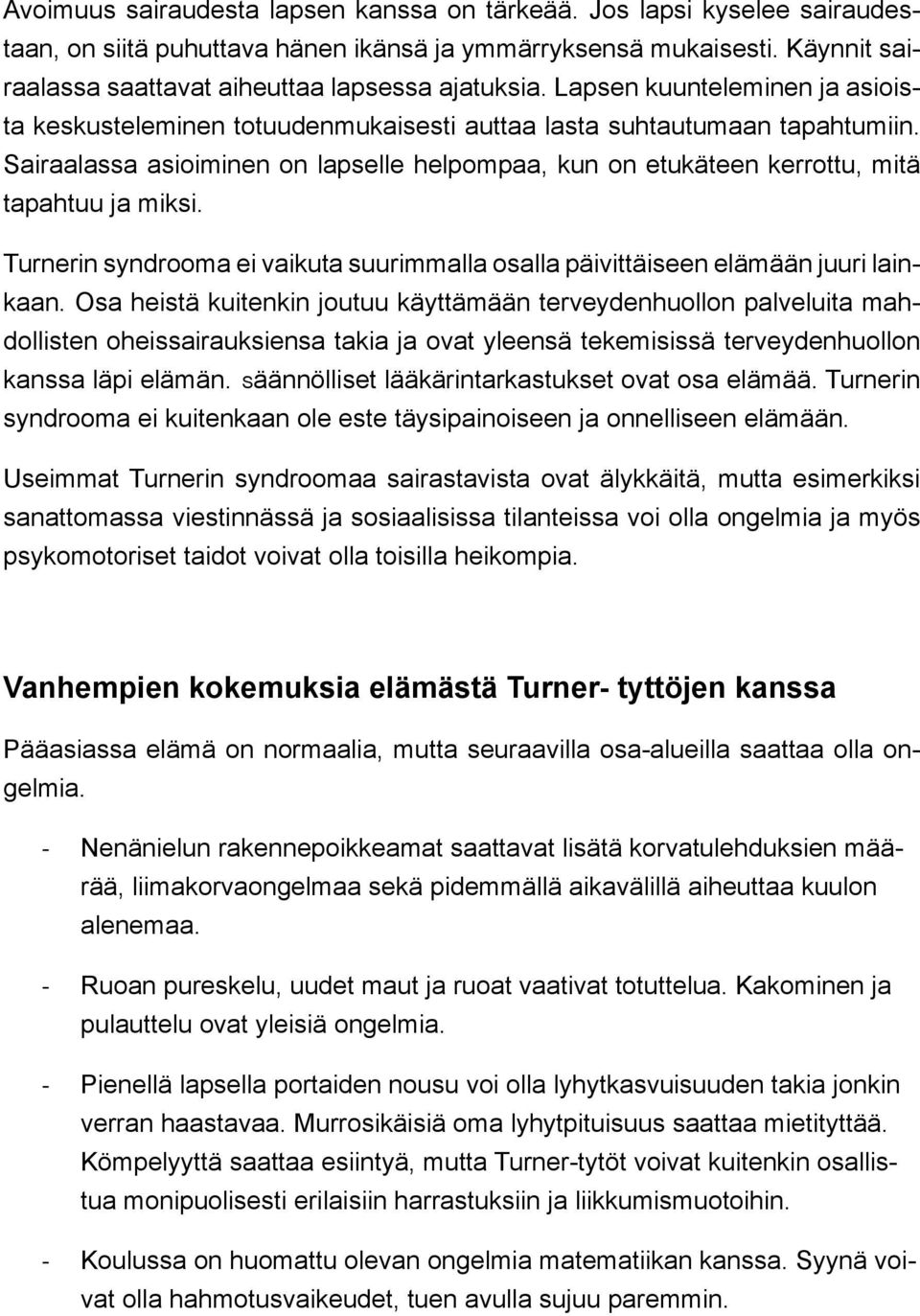 Sairaalassa asioiminen on lapselle helpompaa, kun on etukäteen kerrottu, mitä tapahtuu ja miksi. Turnerin syndrooma ei vaikuta suurimmalla osalla päivittäiseen elämään juuri lainkaan.