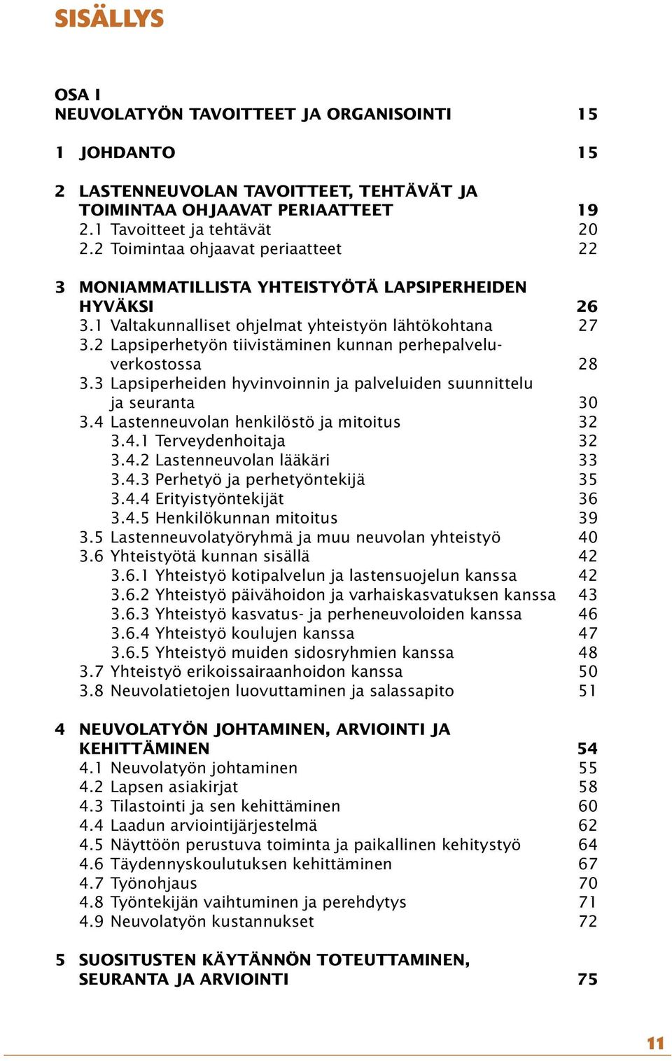 2 Lapsiperhetyön tiivistäminen kunnan perhepalveluverkostossa 28 3.3 Lapsiperheiden hyvinvoinnin ja palveluiden suunnittelu ja seuranta 30 3.4 Lastenneuvolan henkilöstö ja mitoitus 32 3.4.1 Terveydenhoitaja 32 3.