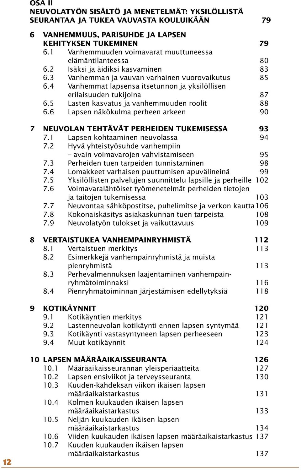 4 Vanhemmat lapsensa itsetunnon ja yksilöllisen erilaisuuden tukijoina 87 6.5 Lasten kasvatus ja vanhemmuuden roolit 88 6.