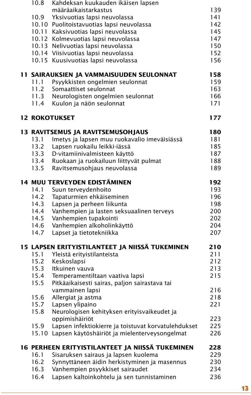 15 Kuusivuotias lapsi neuvolassa 156 11 SAIRAUKSIEN JA VAMMAISUUDEN SEULONNAT 158 11.1 Psyykkisten ongelmien seulonnat 159 11.2 Somaattiset seulonnat 163 11.3 Neurologisten ongelmien seulonnat 166 11.