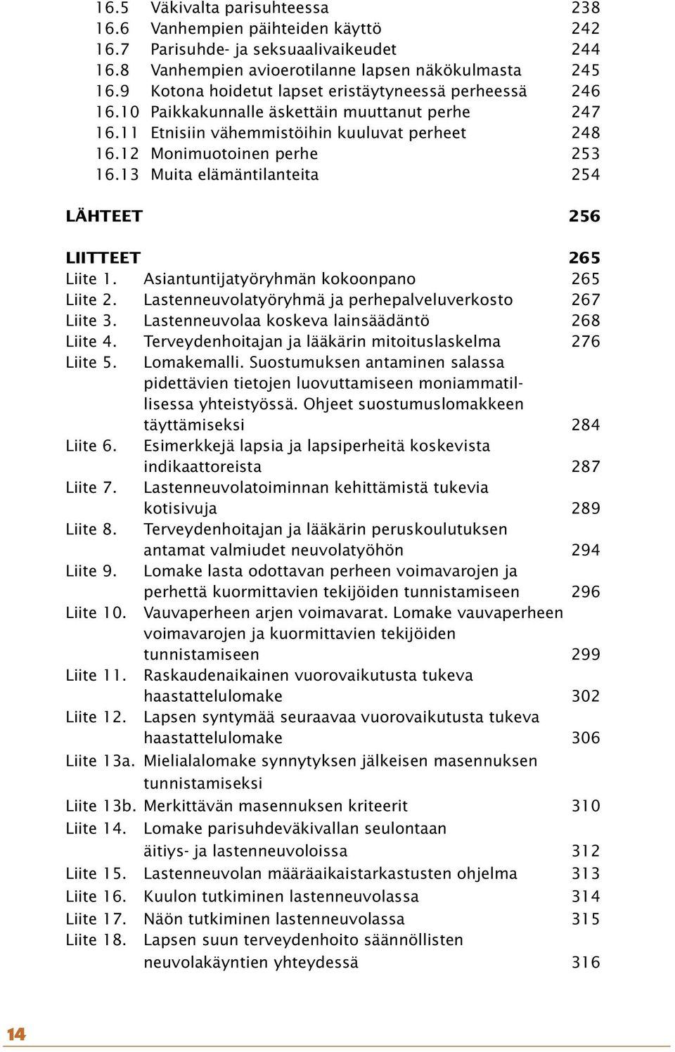 13 Muita elämäntilanteita 254 LÄHTEET 256 LIITTEET 265 Liite 1. Asiantuntijatyöryhmän kokoonpano 265 Liite 2. Lastenneuvolatyöryhmä ja perhepalveluverkosto 267 Liite 3.