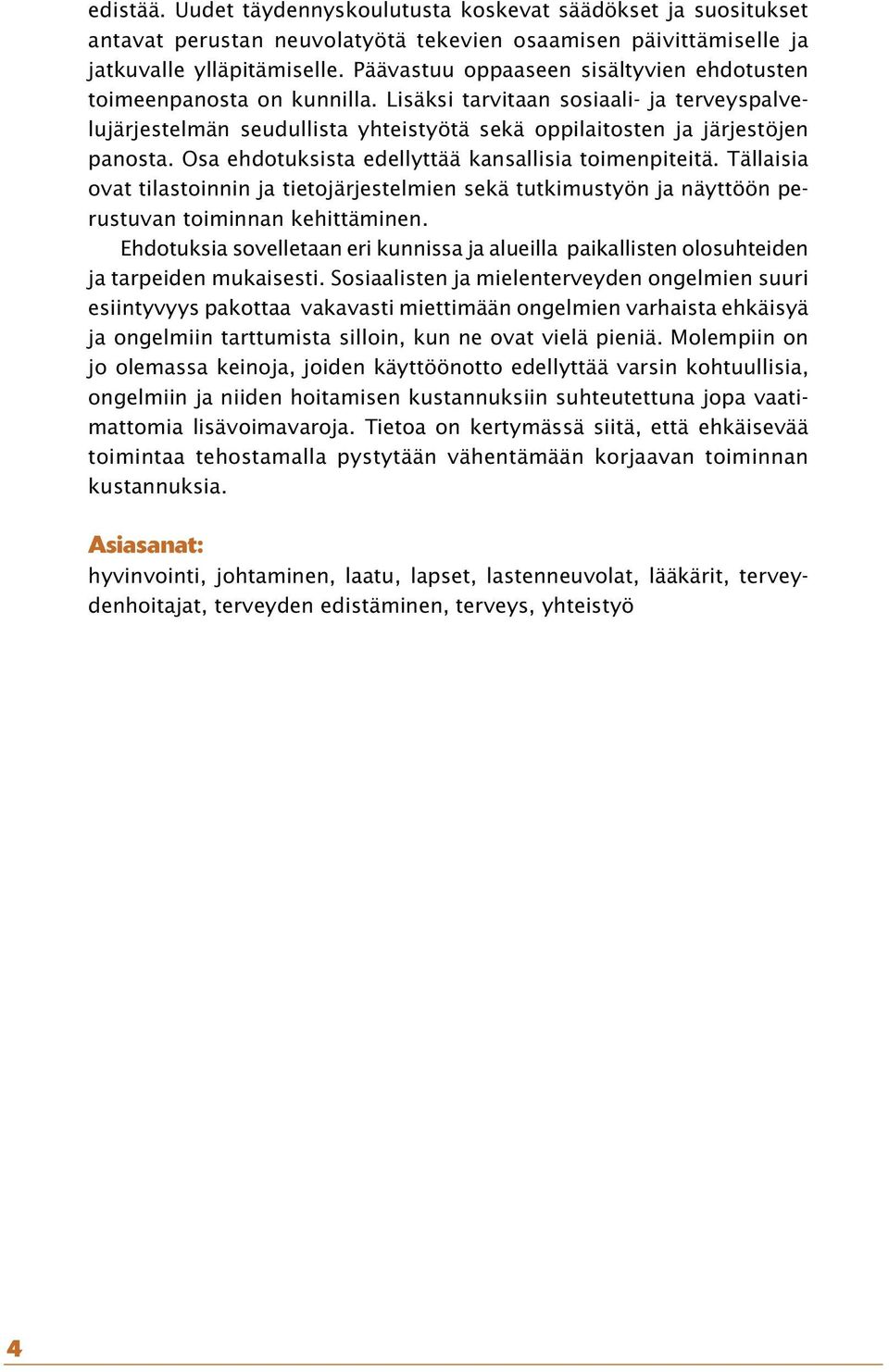 Osa ehdotuksista edellyttää kansallisia toimenpiteitä. Tällaisia ovat tilastoinnin ja tietojärjestelmien sekä tutkimustyön ja näyttöön perustuvan toiminnan kehittäminen.