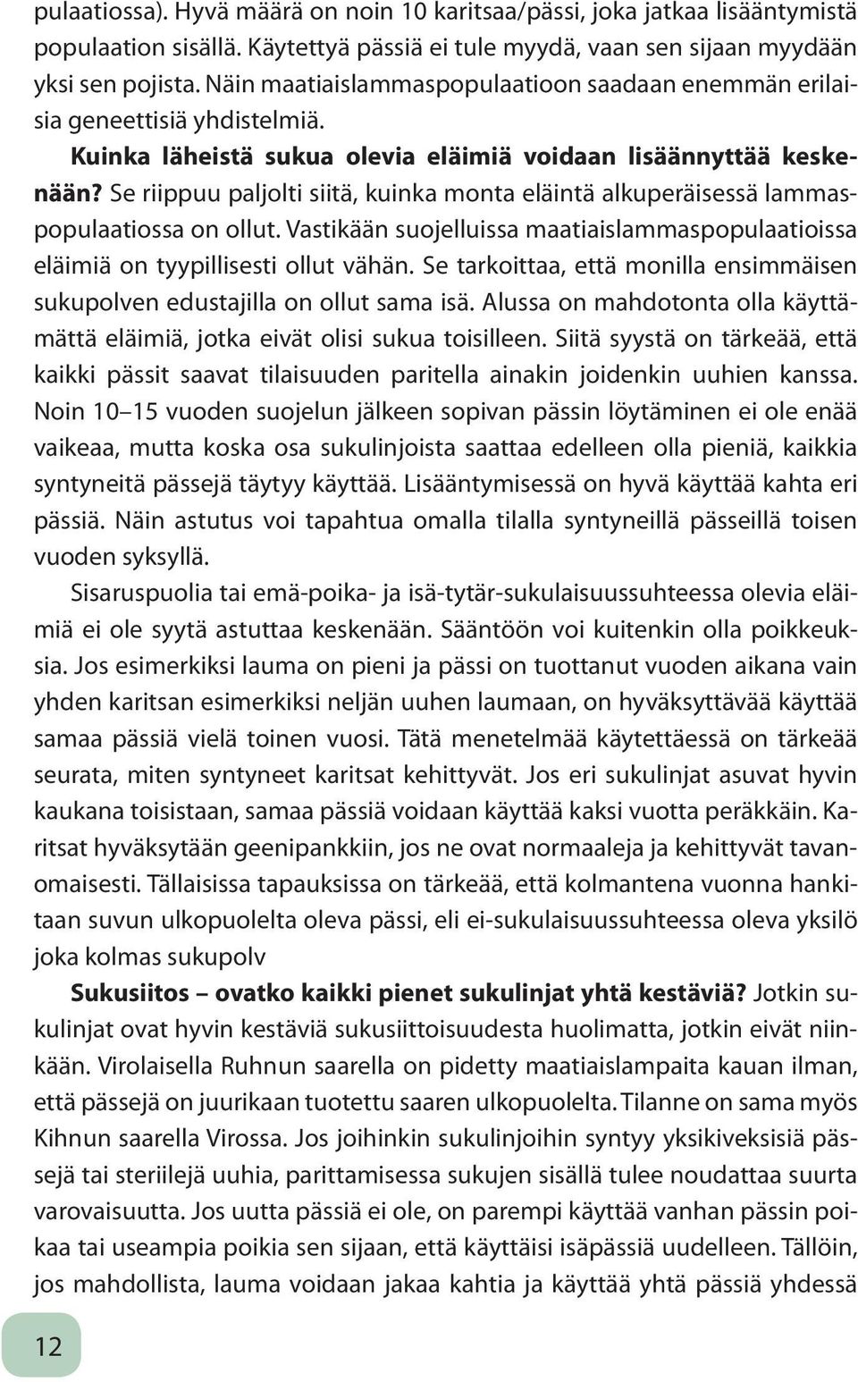 Se riippuu paljolti siitä, kuinka monta eläintä alkuperäisessä lammaspopulaatiossa on ollut. Vastikään suojelluissa maatiaislammaspopulaatioissa eläimiä on tyypillisesti ollut vähän.