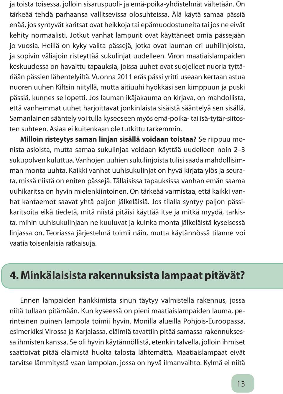 Heillä on kyky valita pässejä, jotka ovat lauman eri uuhilinjoista, ja sopivin väliajoin risteyttää sukulinjat uudelleen.