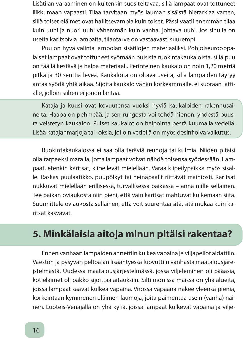 Jos sinulla on useita karitsoivia lampaita, tilantarve on vastaavasti suurempi. Puu on hyvä valinta lampolan sisätilojen materiaaliksi.