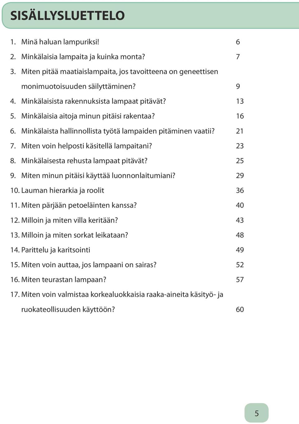 Miten voin helposti käsitellä lampaitani? 23 8. Minkälaisesta rehusta lampaat pitävät? 25 9. Miten minun pitäisi käyttää luonnonlaitumiani? 29 10. Lauman hierarkia ja roolit 36 11.