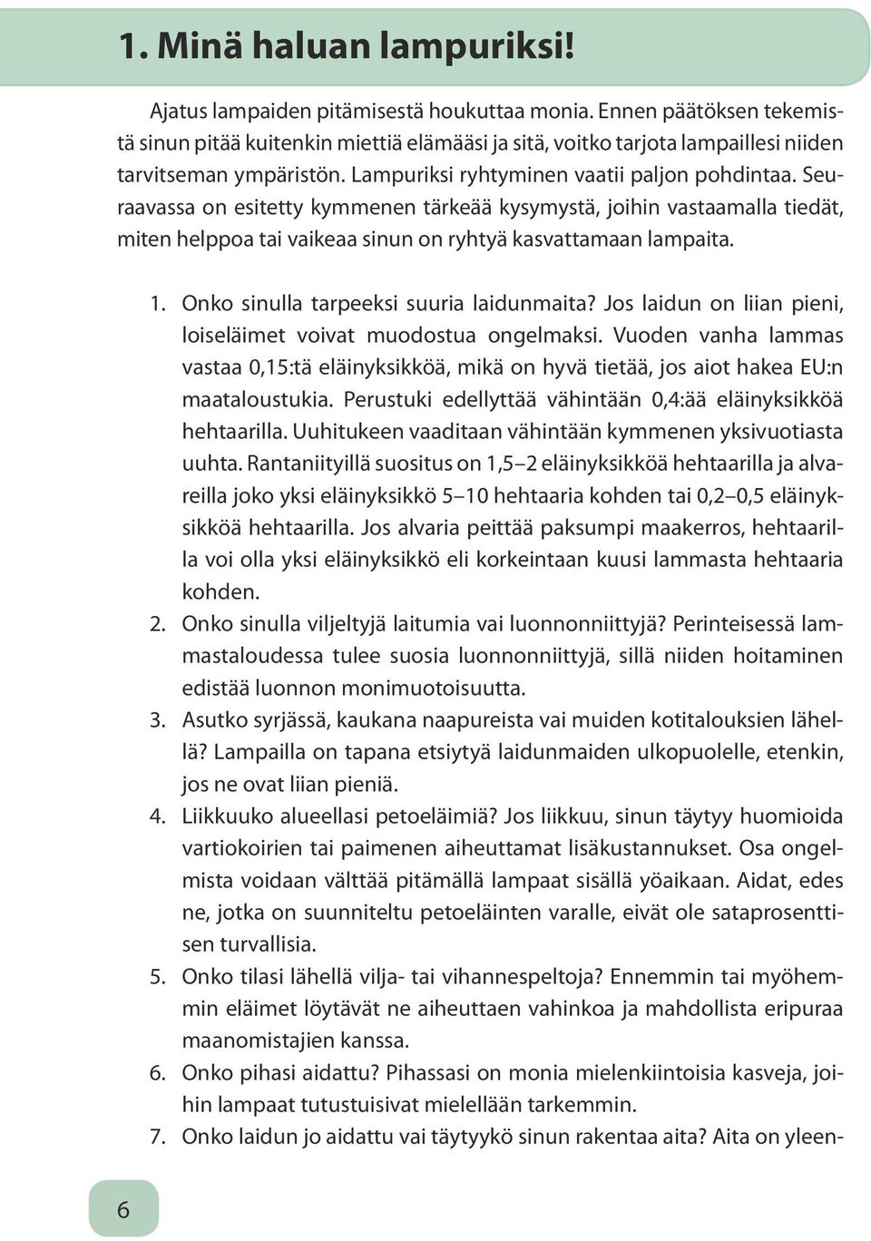 Seuraavassa on esitetty kymmenen tärkeää kysymystä, joihin vastaamalla tiedät, miten helppoa tai vaikeaa sinun on ryhtyä kasvattamaan lampaita. 1. Onko sinulla tarpeeksi suuria laidunmaita?