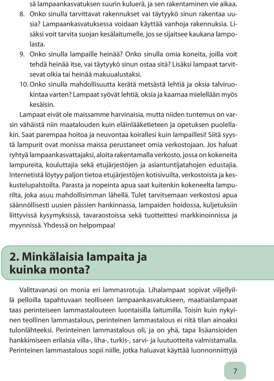 Onko sinulla omia koneita, joilla voit tehdä heinää itse, vai täytyykö sinun ostaa sitä? Lisäksi lampaat tarvitsevat olkia tai heinää makuualustaksi. 10.