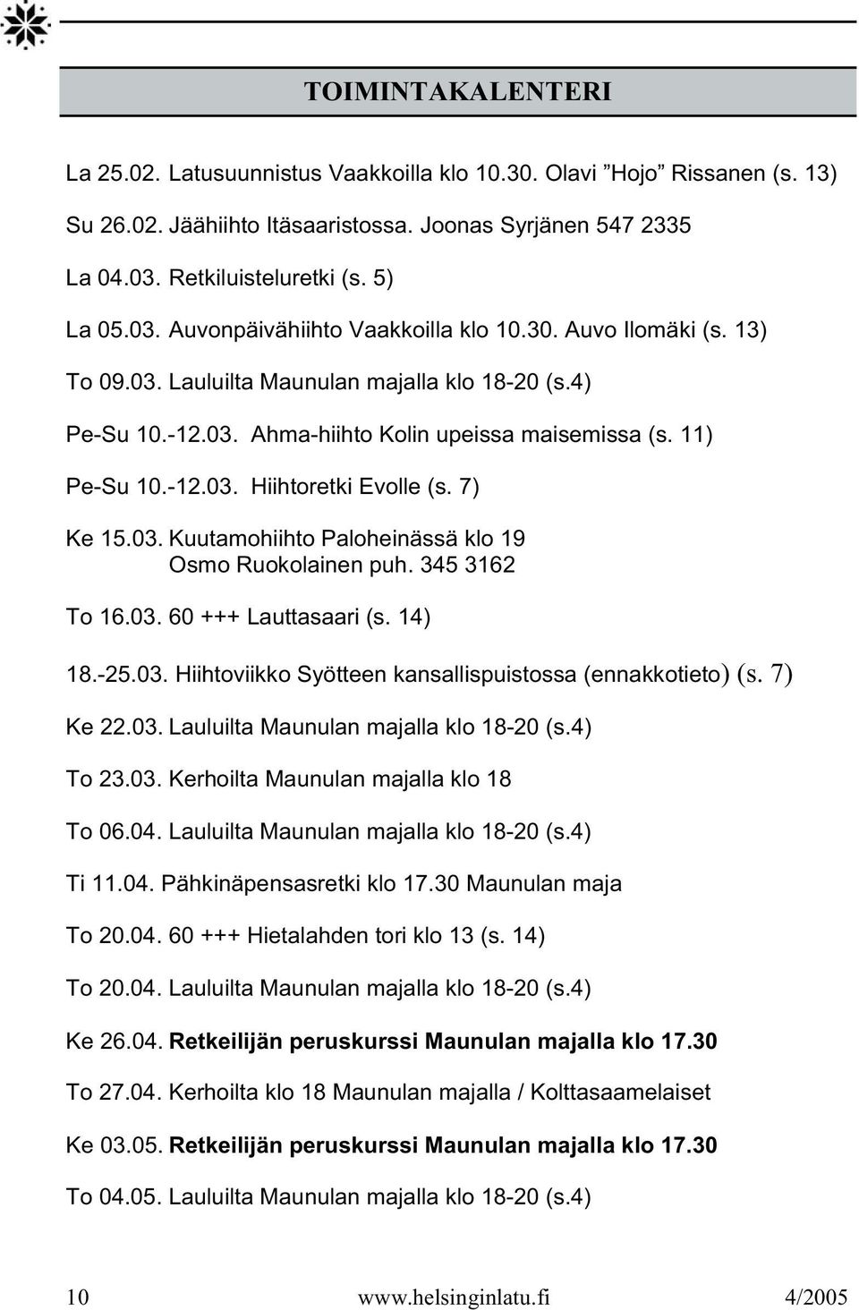 345 3162 To 16.03. 60 +++ Lauttasaari (s. 14) 18.-25.03. Hiihtoviikko Syötteen kansallispuistossa (ennakkotieto) (s. 7) Ke 22.03. Lauluilta Maunulan majalla klo 18-20 (s.4) To 23.03. Kerhoilta Maunulan majalla klo 18 To 06.