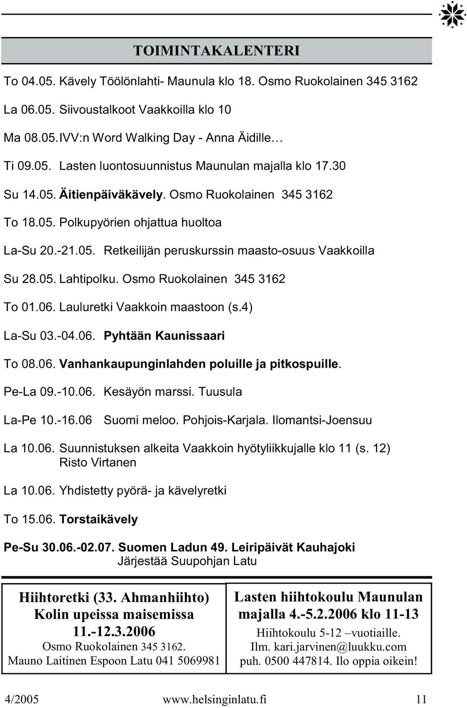 Osmo Ruokolainen 345 3162 To 01.06. Lauluretki Vaakkoin maastoon (s.4) La-Su 03.-04.06. Pyhtään Kaunissaari To 08.06. Vanhankaupunginlahden poluille ja pitkospuille. Pe-La 09.-10.06. Kesäyön marssi.