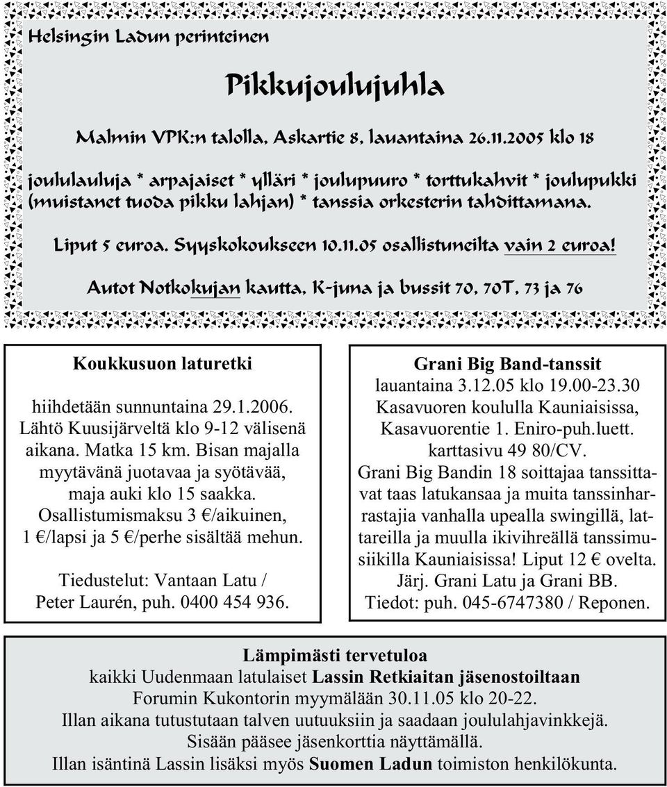 05 osallistuneilta vain 2 euroa! Autot Notkokujan kautta, K-juna ja bussit 70, 70T, 73 ja 76 Koukkusuon laturetki hiihdetään sunnuntaina 29.1.2006. Lähtö Kuusijärveltä klo 9-12 välisenä aikana.