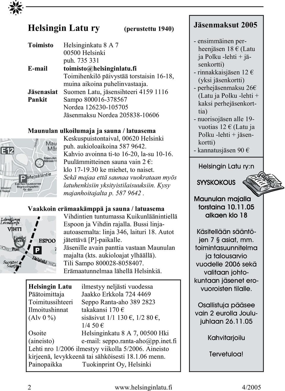 Helsinki puh. aukioloaikoina 587 9642. Kahvio avoinna ti-to 16-20, la-su 10-16. Puulämmitteinen sauna vain 2 : klo 17-19.30 ke miehet, to naiset.