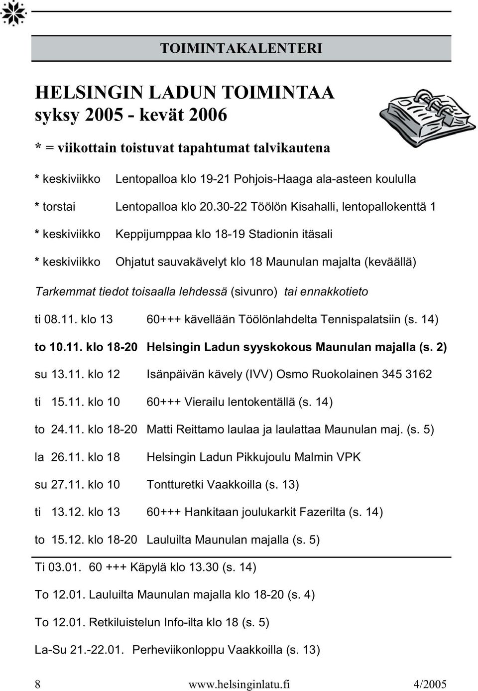 30-22 Töölön Kisahalli, lentopallokenttä 1 * keskiviikko Keppijumppaa klo 18-19 Stadionin itäsali * keskiviikko Ohjatut sauvakävelyt klo 18 Maunulan majalta (keväällä) Tarkemmat tiedot toisaalla