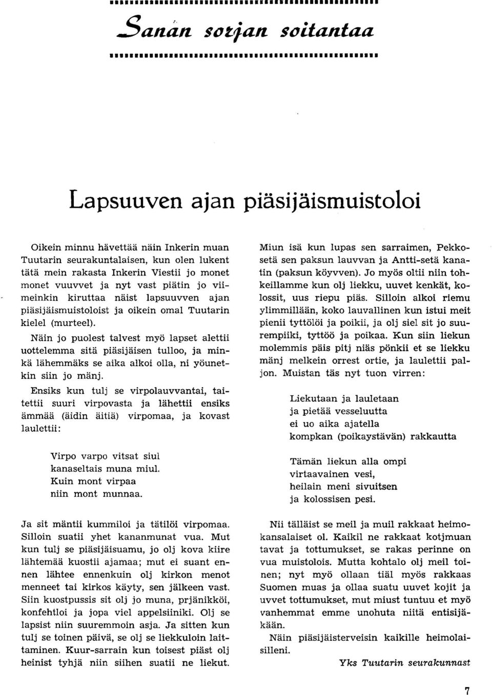 Nain jo puolest talvest myo lapset alettii uottelemma sita piasijaisen tulloo, ja minka lahemmaks se aika alkoi olla, ni younetkin siin jo manj.