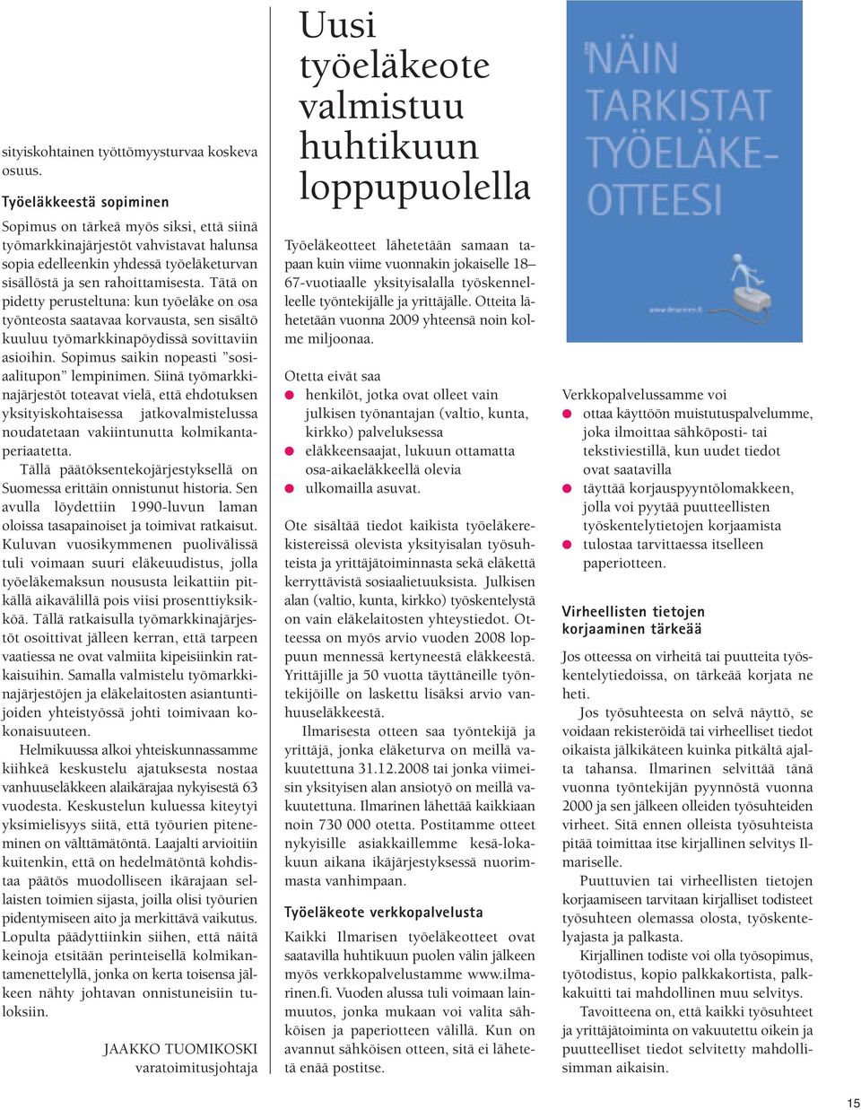 Tätä on pidetty perusteltuna: kun työeläke on osa työnteosta saatavaa korvausta, sen sisältö kuuluu työmarkkinapöydissä sovittaviin asioihin. Sopimus saikin nopeasti sosiaalitupon lempinimen.