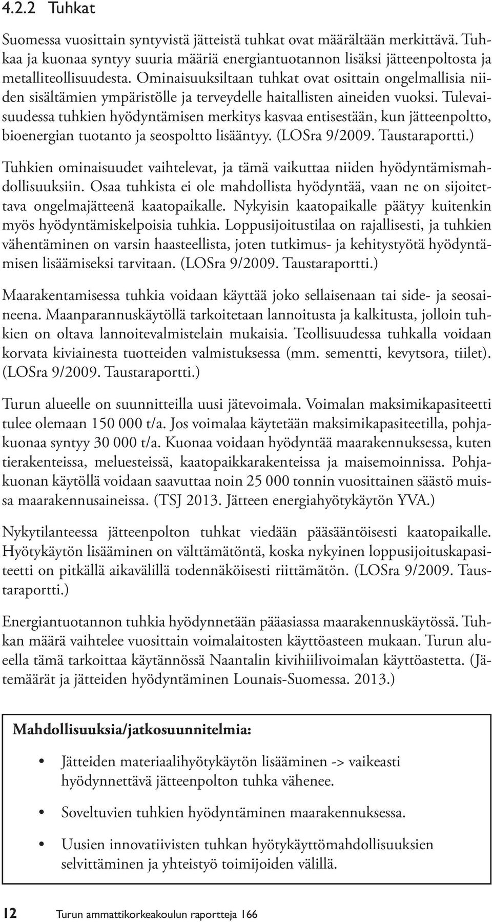 Tulevaisuudessa tuhkien hyödyntämisen merkitys kasvaa entisestään, kun jätteenpoltto, bioenergian tuotanto ja seospoltto lisääntyy. (LOSra 9/2009. Taustaraportti.