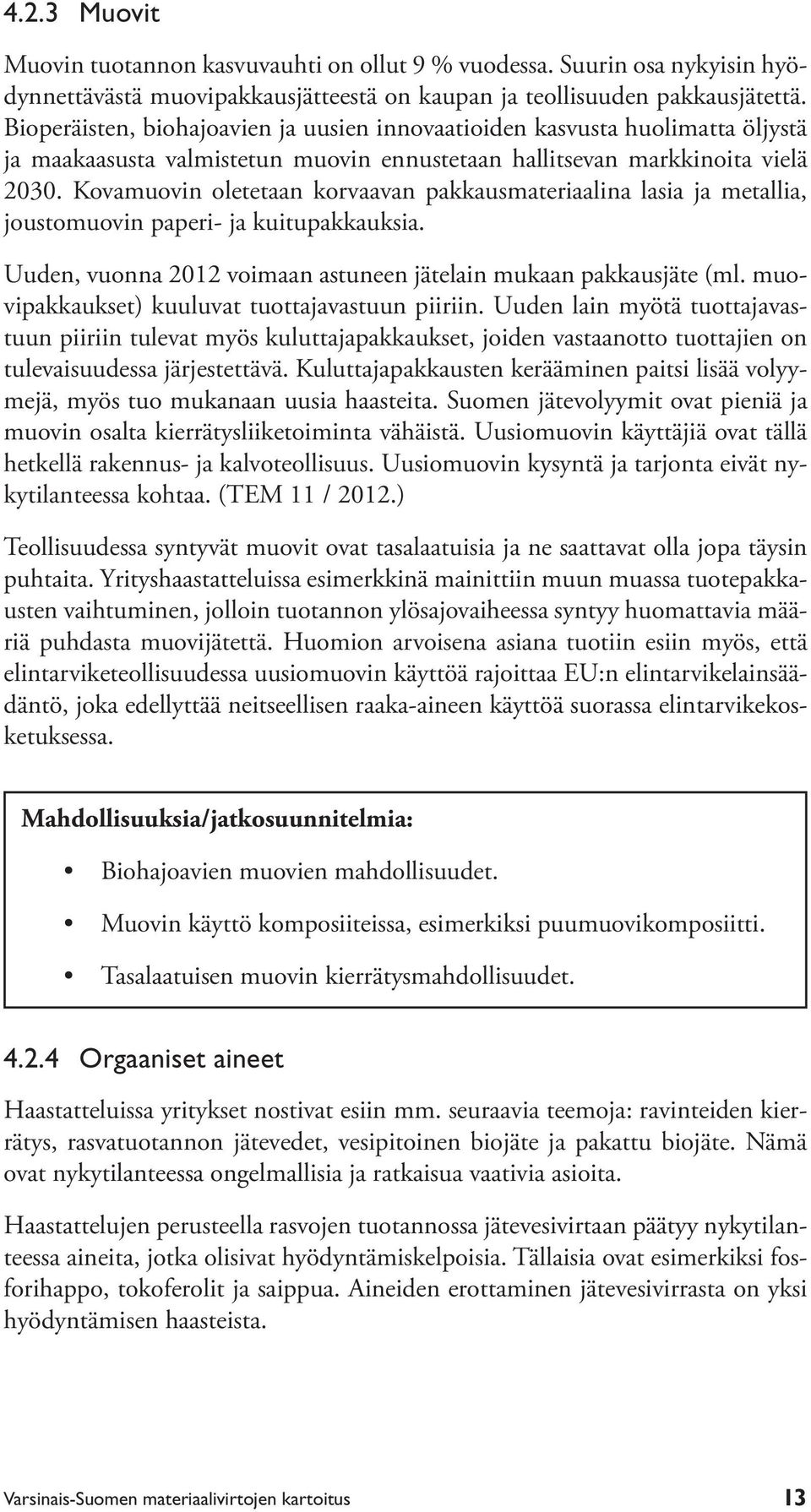 Kovamuovin oletetaan korvaavan pakkausmateriaalina lasia ja metallia, joustomuovin paperi- ja kuitupakkauksia. Uuden, vuonna 2012 voimaan astuneen jätelain mukaan pakkausjäte (ml.