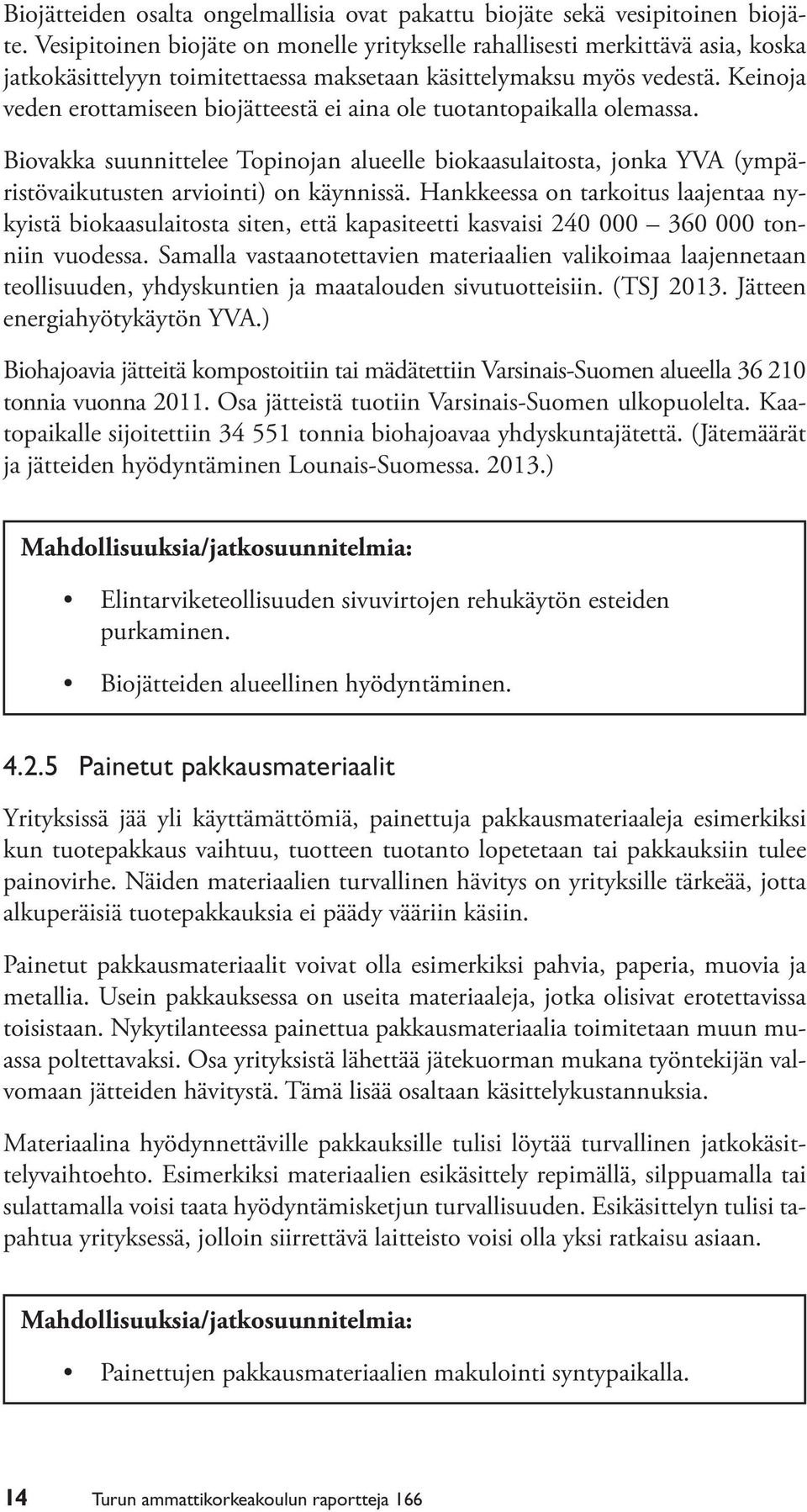 Keinoja veden erottamiseen biojätteestä ei aina ole tuotantopaikalla olemassa. Biovakka suunnittelee Topinojan alueelle biokaasulaitosta, jonka YVA (ympäristövaikutusten arviointi) on käynnissä.