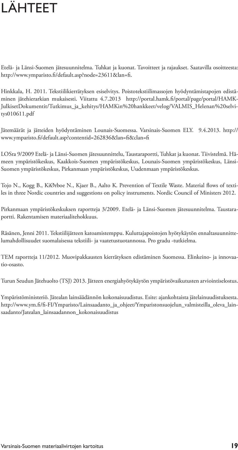 fi/portal/page/portal/hamk- JulkisetDokumentit/Tutkimus_ja_kehitys/HAMKin%20hankkeet/velog/VALMIS_Helenan%20selvitys010611.pdf Jätemäärät ja jätteiden hyödyntäminen Lounais-Suomessa.