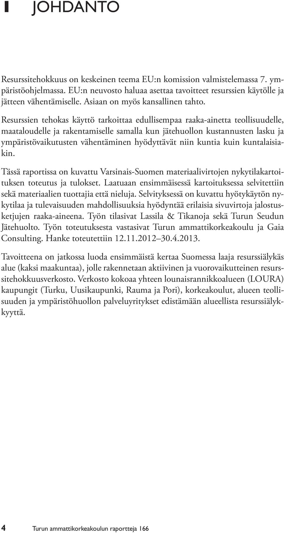 Resurssien tehokas käyttö tarkoittaa edullisempaa raaka-ainetta teollisuudelle, maataloudelle ja rakentamiselle samalla kun jätehuollon kustannusten lasku ja ympäristövaikutusten vähentäminen