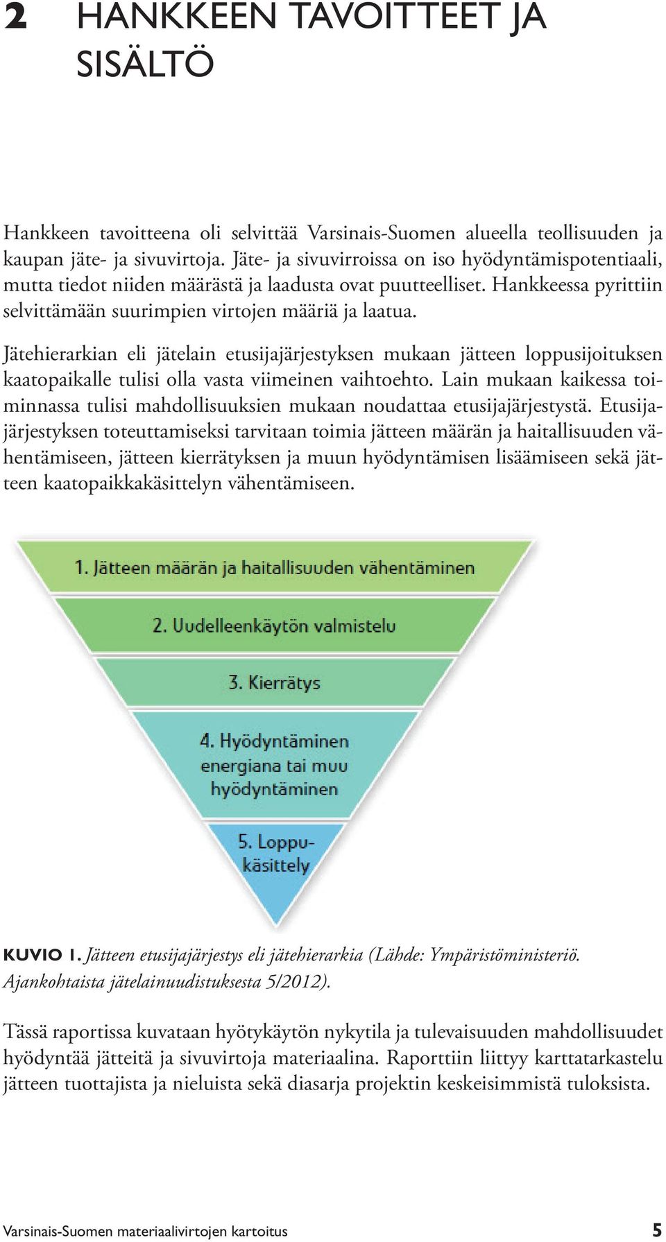 Jätehierarkian eli jätelain etusijajärjestyksen mukaan jätteen loppusijoituksen kaatopaikalle tulisi olla vasta viimeinen vaihtoehto.