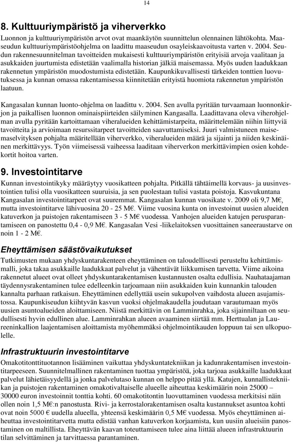 Seudun rakennesuunnitelman tavoitteiden mukaisesti kulttuuriympäristön erityisiä arvoja vaalitaan ja asukkaiden juurtumista edistetään vaalimalla historian jälkiä maisemassa.