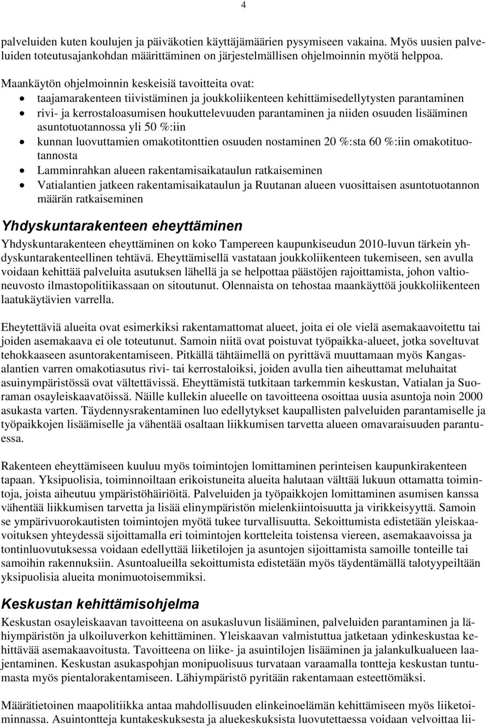 niiden osuuden lisääminen asuntotuotannossa yli 50 %:iin kunnan luovuttamien omakotitonttien osuuden nostaminen 20 %:sta 60 %:iin omakotituotannosta Lamminrahkan alueen rakentamisaikataulun