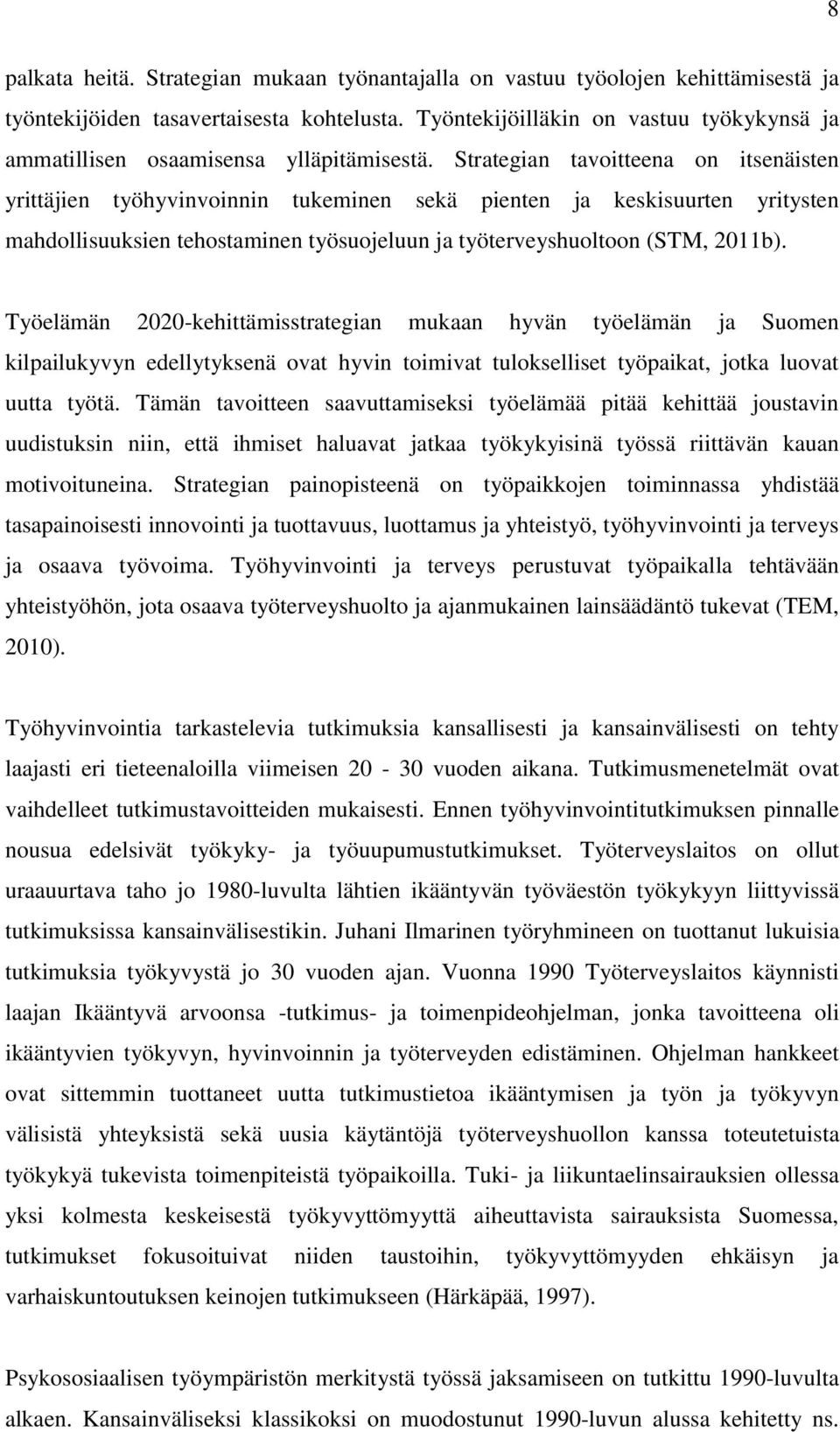 Strategian tavoitteena on itsenäisten yrittäjien työhyvinvoinnin tukeminen sekä pienten ja keskisuurten yritysten mahdollisuuksien tehostaminen työsuojeluun ja työterveyshuoltoon (STM, 2011b).