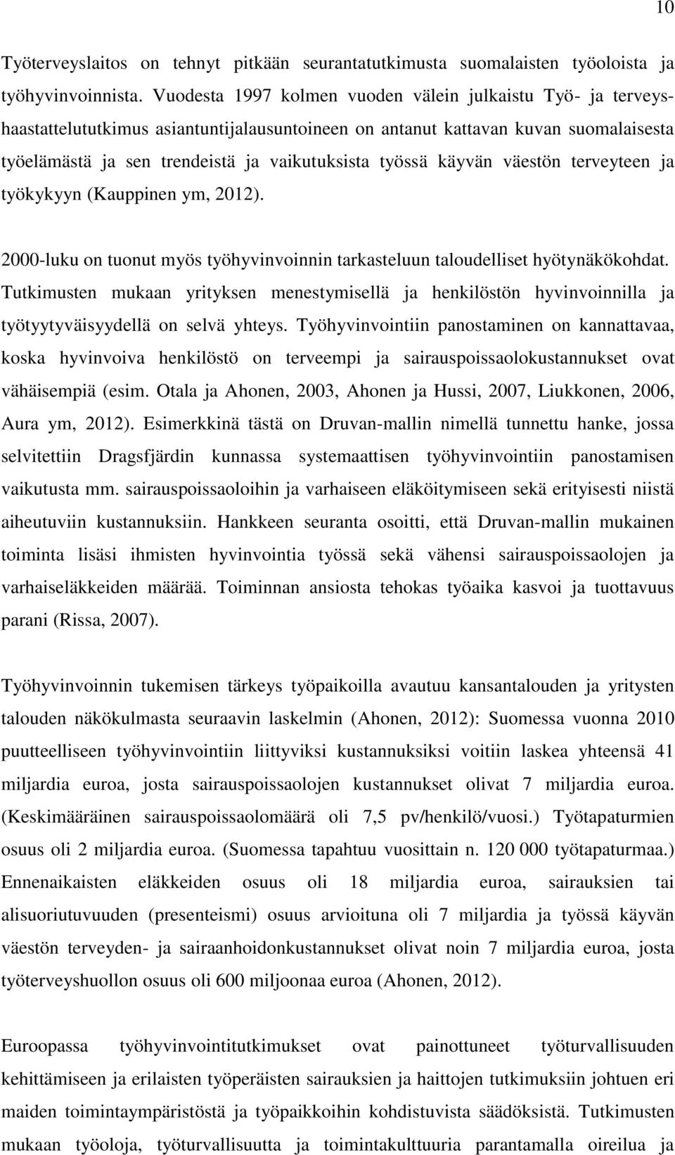 käyvän väestön terveyteen ja työkykyyn (Kauppinen ym, 2012). 2000-luku on tuonut myös työhyvinvoinnin tarkasteluun taloudelliset hyötynäkökohdat.